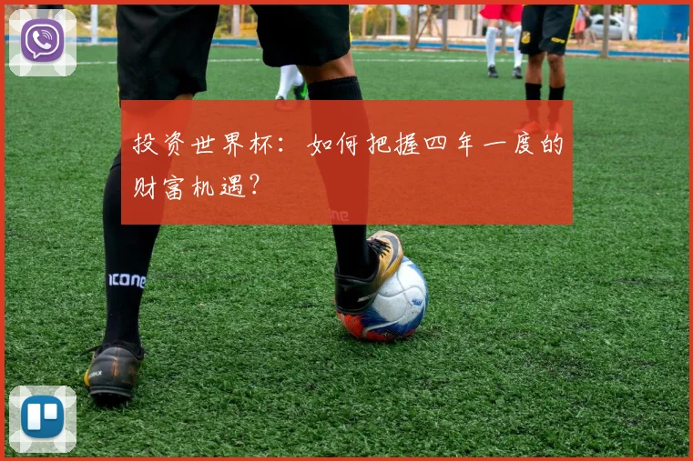 投资世界杯：如何把握四年一度的财富机遇？