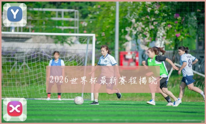 2026世界杯最新赛程揭晓